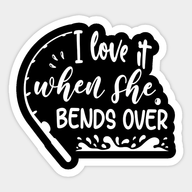 I Love It When She Bends Over Sticker by siliana